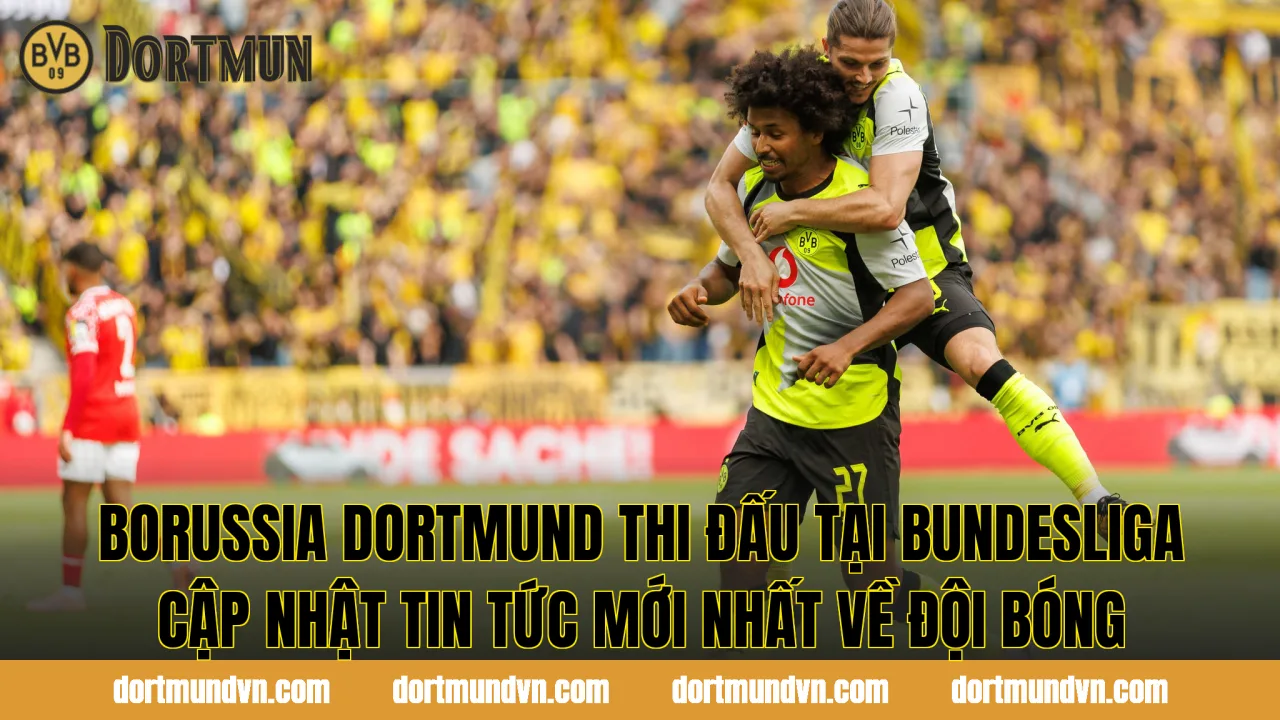 Borussia Dortmund thi đấu tại Bundesliga cập nhật tin tức mới nhất về đội bóng