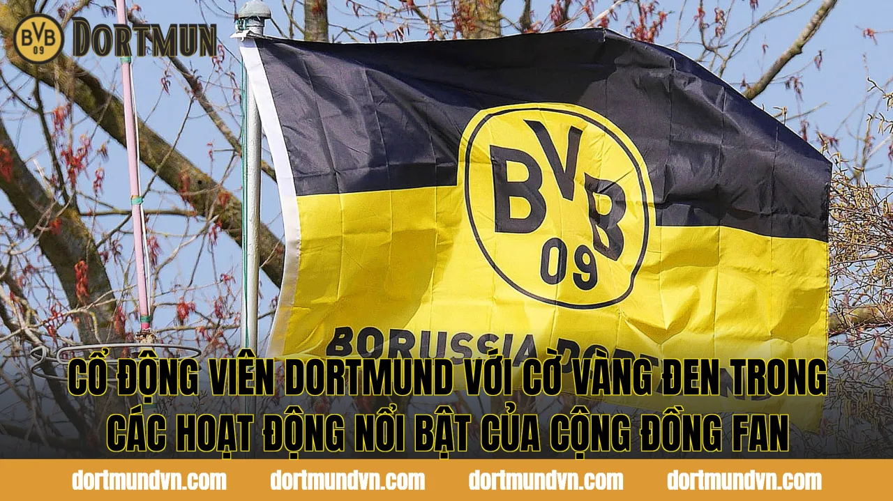 Cổ động viên Dortmund với cờ vàng đen trong các hoạt động nổi bật của cộng đồng fan