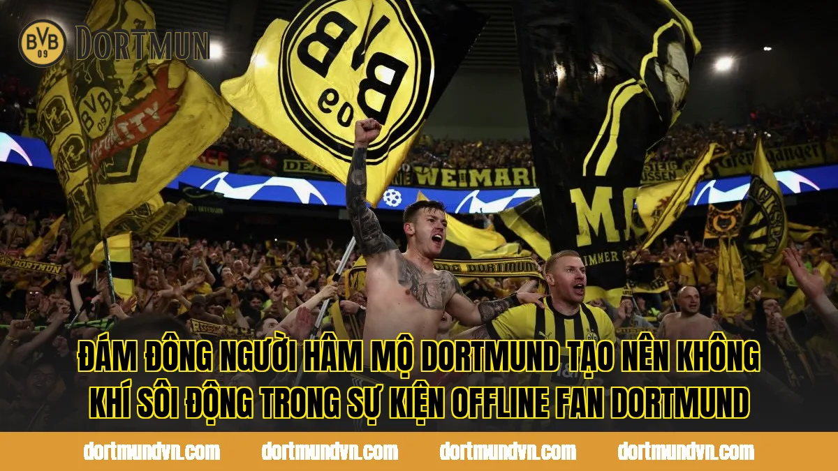 Đám đông người hâm mộ Dortmund tạo nên không khí sôi động trong sự kiện offline fan Dortmund