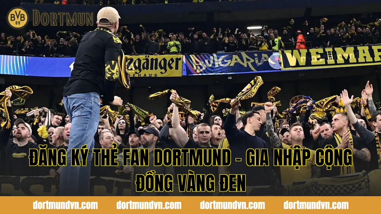 Đăng Ký Thẻ Fan Dortmund - Gia Nhập Cộng Đồng Vàng Đen