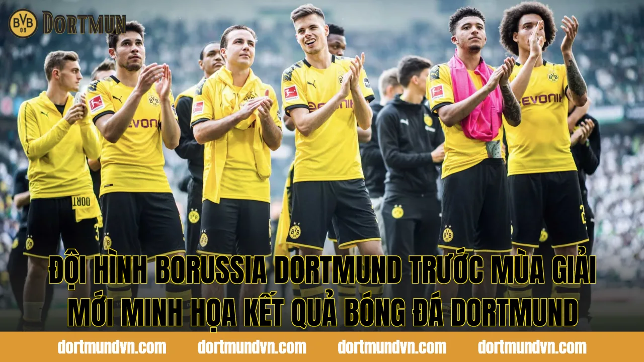 Đội hình Borussia Dortmund trước mùa giải mới minh họa kết quả bóng đá Dortmund