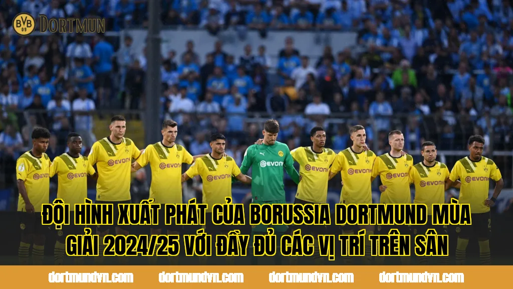 Đội hình xuất phát của Borussia Dortmund mùa giải 2024/25 với đầy đủ các vị trí trên sân