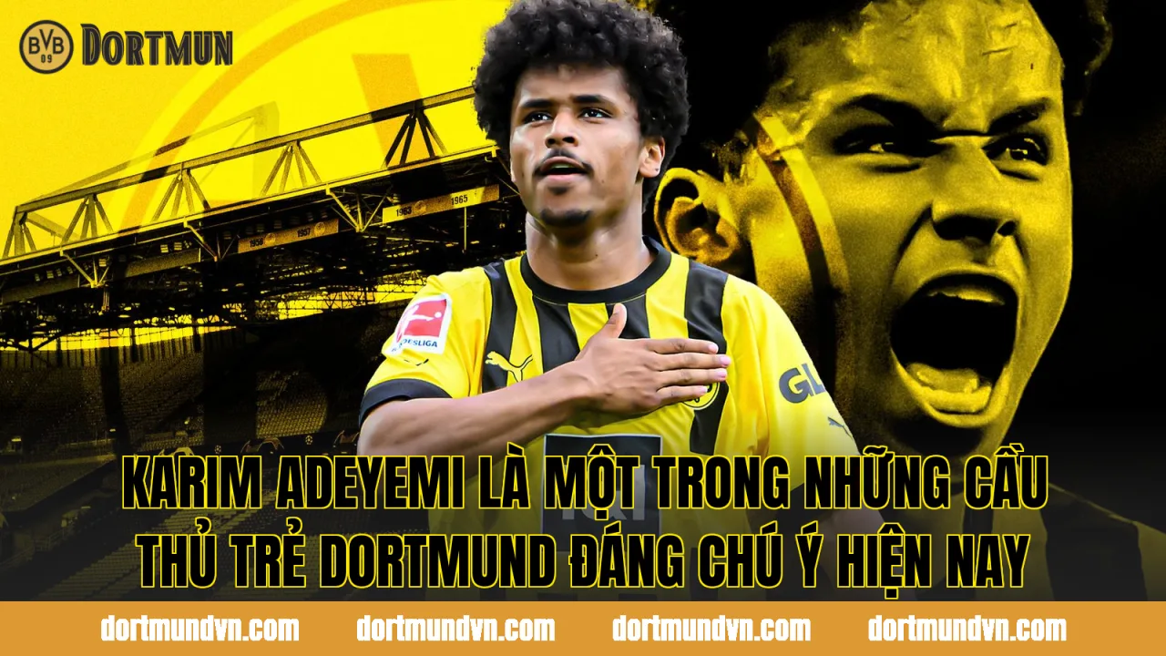 Karim Adeyemi là một trong những cầu thủ trẻ Dortmund đáng chú ý hiện nay