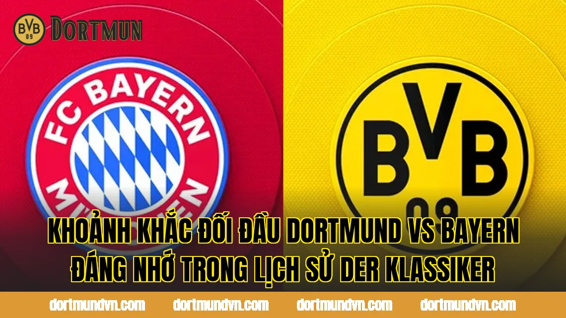 Khoảnh khắc đối đầu Dortmund vs Bayern đáng nhớ trong lịch sử Der Klassiker