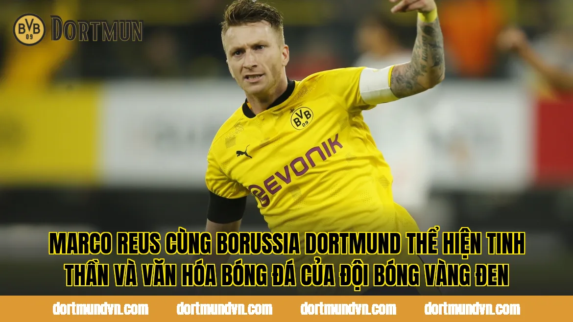 Marco Reus cùng Borussia Dortmund thể hiện tinh thần và văn hóa bóng đá của đội bóng vàng đen