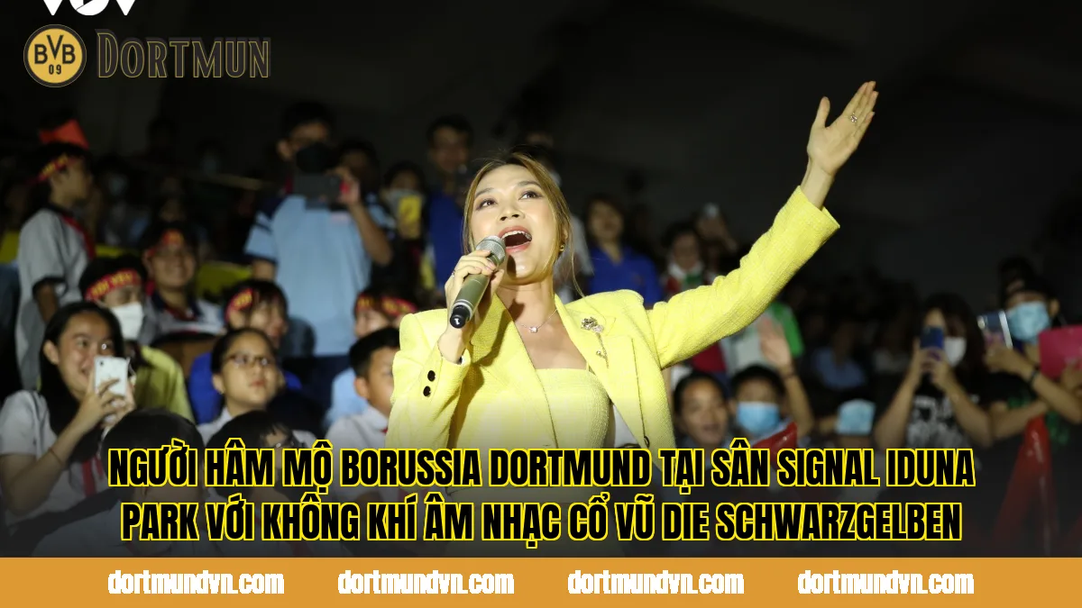 Người hâm mộ Borussia Dortmund tại sân Signal Iduna Park với không khí âm nhạc cổ vũ Die Schwarzgelben