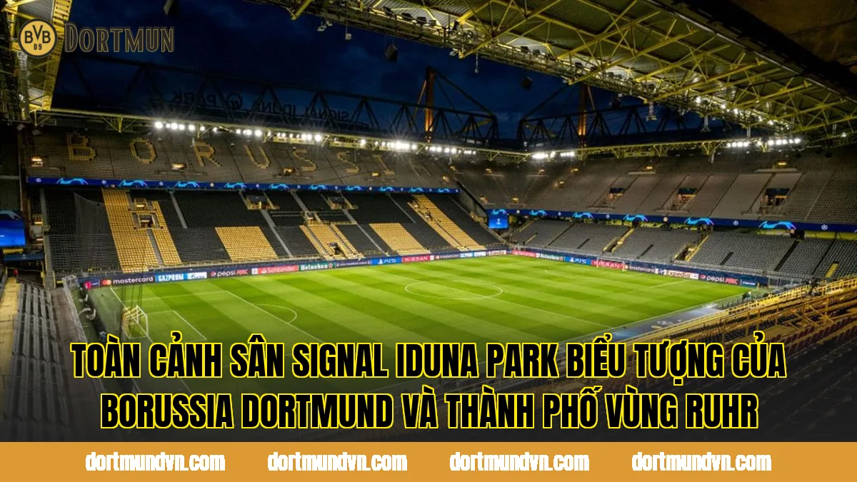 Toàn cảnh sân Signal Iduna Park biểu tượng của Borussia Dortmund và thành phố vùng Ruhr