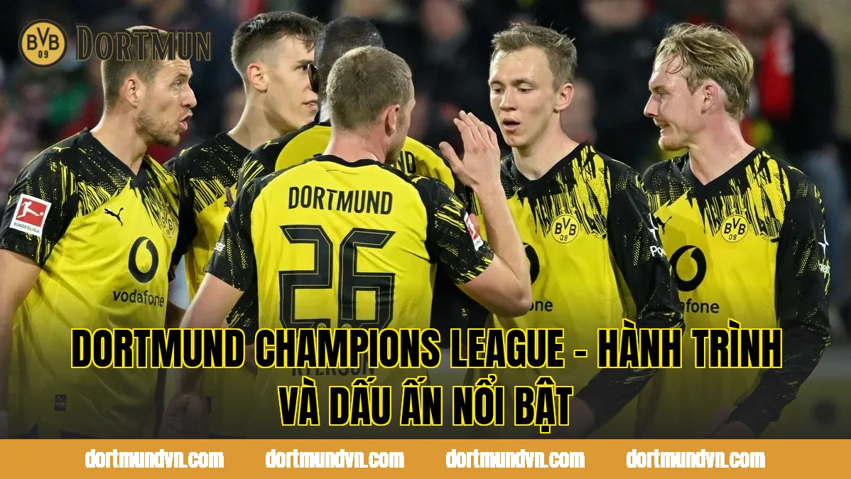 Dortmund Champions League – Hành Trình Và Dấu Ấn Nổi Bật