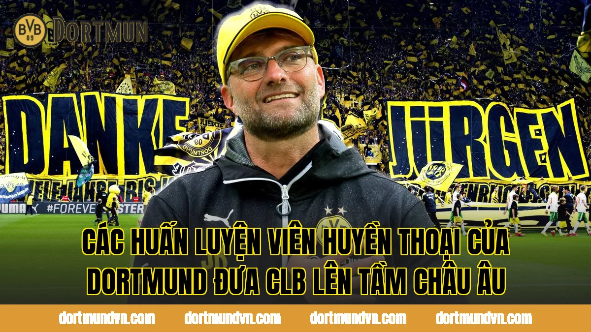 Các huấn luyện viên huyền thoại của Dortmund đưa CLB lên tầm châu Âu