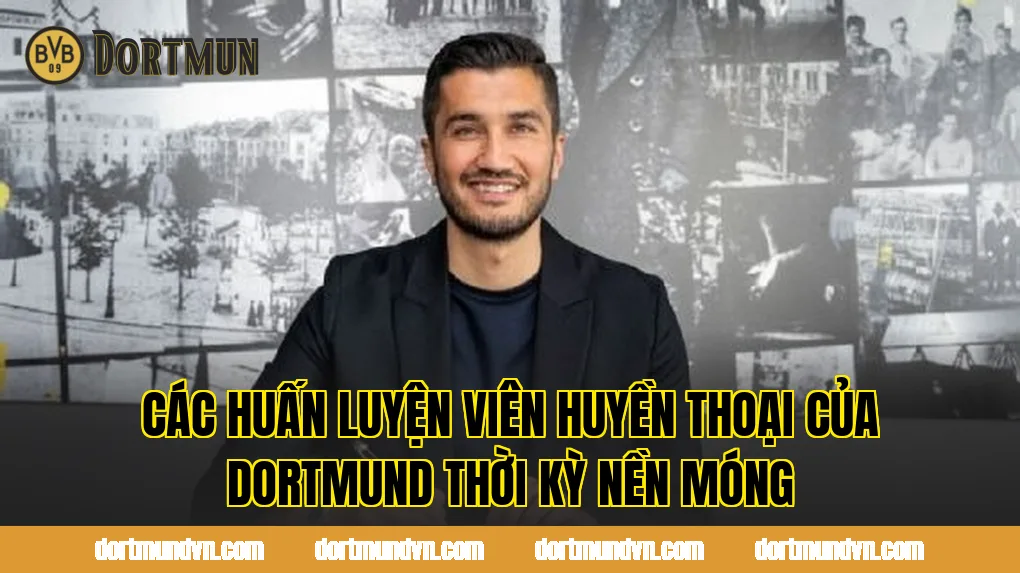Các huấn luyện viên huyền thoại của Dortmund thời kỳ nền móng
