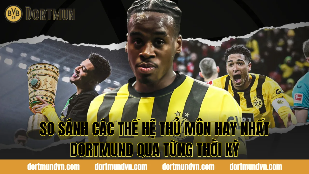 So sánh các thế hệ thủ môn hay nhất Dortmund qua từng thời kỳ