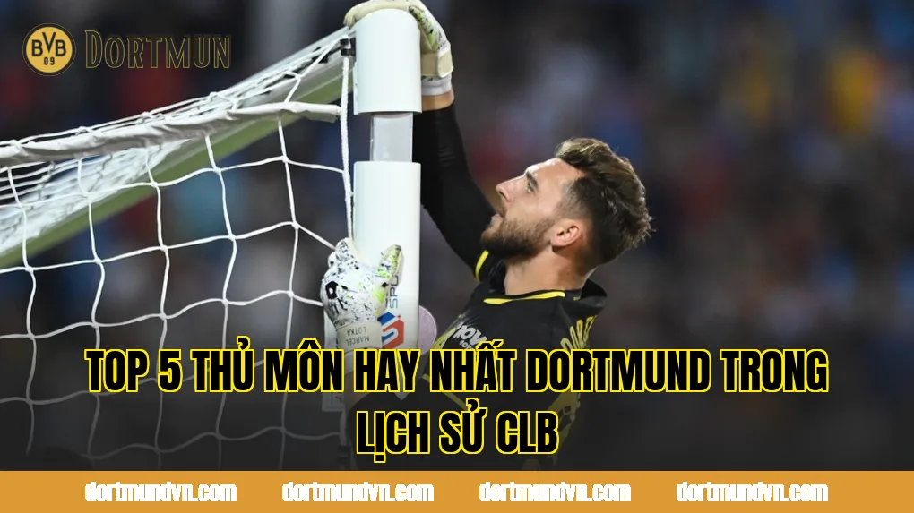 Top 5 thủ môn hay nhất Dortmund trong lịch sử CLB
