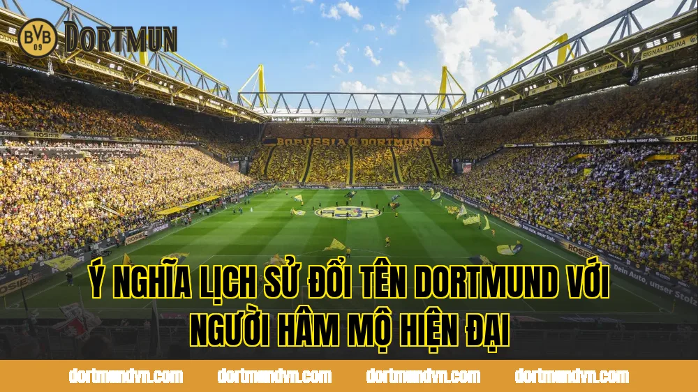 Ý nghĩa lịch sử đổi tên Dortmund với người hâm mộ hiện đại